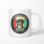 Time Spent With Dogs Is Never Wasted Ceramic Mug